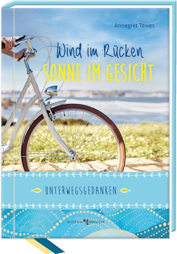 Wind im Rücken, Sonne im Gesicht: Unterwegsgedanken von Butzon & Bercker