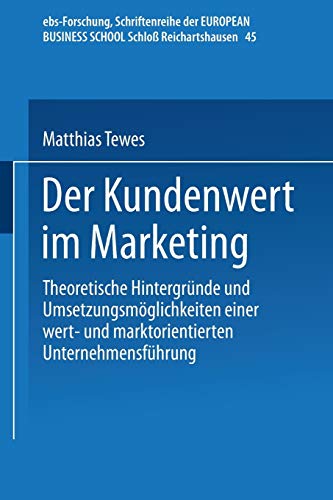Der Kundenwert im Marketing: Theoretische Hintergründe Und Umsetzungsmöglichkeiten Einer Wert- Und Marktorientierten Unternehmensführung . . . Schloß ... SCHOOL Schloß Reichartshausen, 45, Band 45)