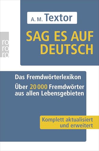 Sag es auf Deutsch: Das Fremdwörterlexikon: Über 20000 Fremdwörter aus allen Lebensgebieten