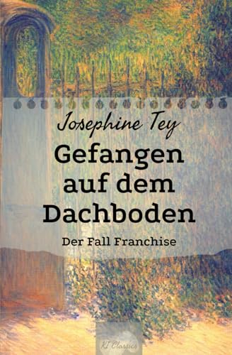 Gefangen auf dem Dachboden: Der Fall Franchise (Josephine Tey - Krimiklassiker, Band 6) von Independently published