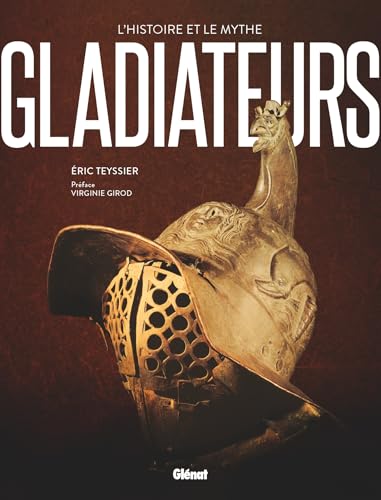 Gladiateurs: L'histoire et le mythe