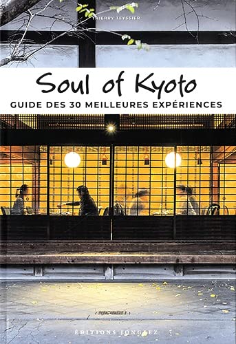 Soul of Kyoto - Guide des 30 meilleures expériences: Guide des 30 meilleures experiences