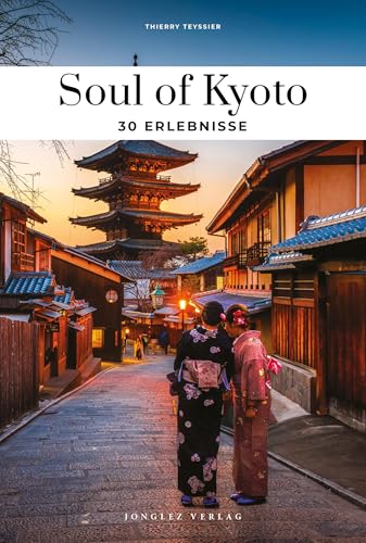 Soul of Kyoto: 30 einzigartige Erlebnisse von Jonglez Verlag