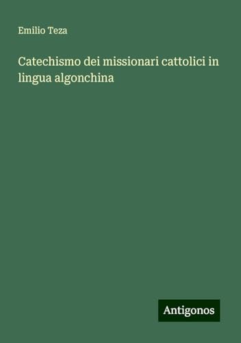 Catechismo dei missionari cattolici in lingua algonchina von Antigonos Verlag