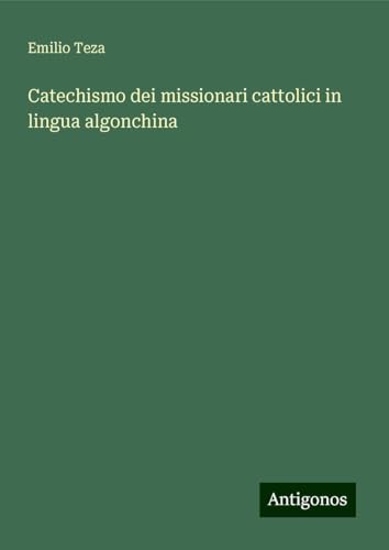 Catechismo dei missionari cattolici in lingua algonchina von Antigonos Verlag