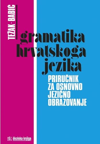Gramatika hrvatskoga jezika: Prirucnik za osnovno jezicno obrazovanje