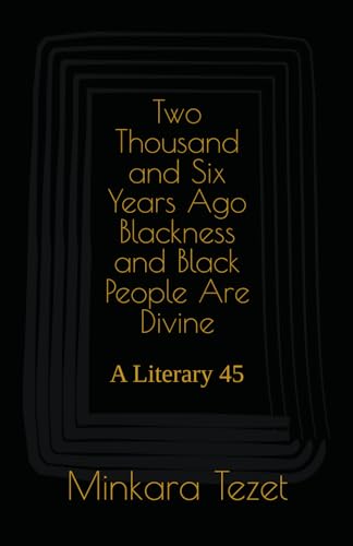 Two Thousand and Six Years Ago Blackness and Black People Are Divine: A Literary 45 (Black Beauty) von Tezet Publishing LLC