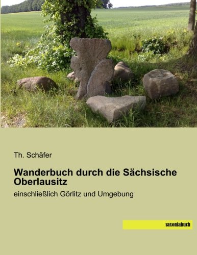 Wanderbuch durch die Saechsische Oberlausitz: einschließlich Goerlitz und Umgebung von Saxoniabuch.De