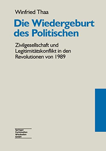 Die Wiedergeburt des Politischen: Zivilgesellschaft und Legitimitätskonflikt in den Revolutionen von 1989 von VS Verlag für Sozialwissenschaften