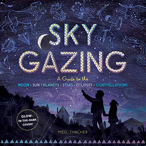 Sky Gazing: A Guide to the Moon, Sun, Planets, Stars, Eclipses, and Constellations: 1 von Storey Publishing