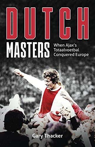 The Dutch Masters: When Ajax's Totaalvoetbal Conquered Europe von Pitch Publishing Ltd
