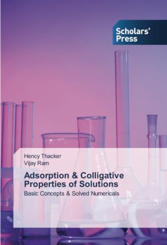 Adsorption & Colligative Properties of Solutions: Basic Concepts & Solved Numericals von Scholars' Press