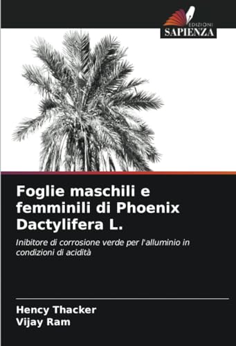 Foglie maschili e femminili di Phoenix Dactylifera L.: Inibitore di corrosione verde per l'alluminio in condizioni di acidità von Edizioni Sapienza