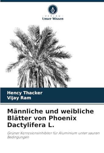 Männliche und weibliche Blätter von Phoenix Dactylifera L.: Grüner Korrosionsinhibitor für Aluminium unter sauren Bedingungen von Verlag Unser Wissen
