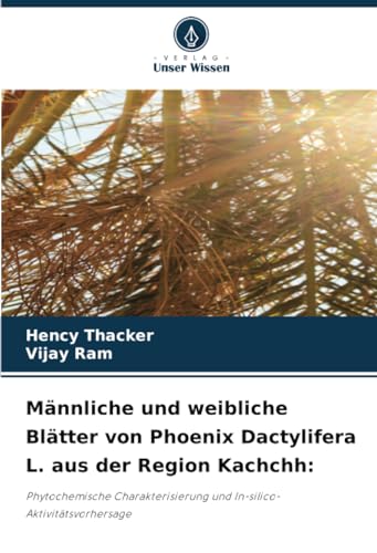 Männliche und weibliche Blätter von Phoenix Dactylifera L. aus der Region Kachchh:: Phytochemische Charakterisierung und In-silico-Aktivitätsvorhersage von Verlag Unser Wissen