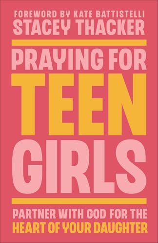 Praying for Teen Girls: Partner With God for the Heart of Your Daughter von Bethany House Publishers, a division of Baker Publishing Group