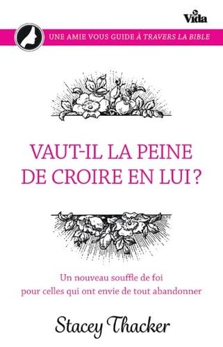 Vaut-il la peine de croire en Lui?: Un nouveau souffle de foi pour celless qui ont envie de tout abandonner