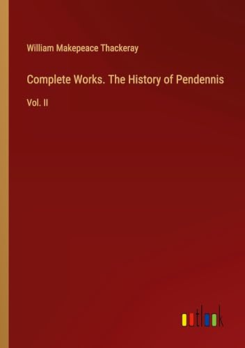 Complete Works. The History of Pendennis: Vol. II