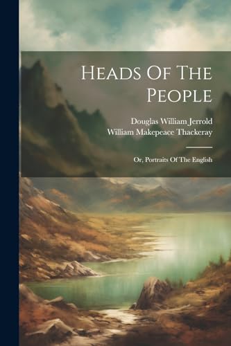 Heads Of The People: Or, Portraits Of The English von Legare Street Press