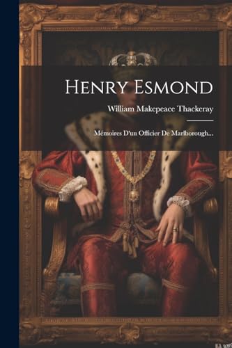 Henry Esmond: Mémoires D'un Officier De Marlborough... von Legare Street Press