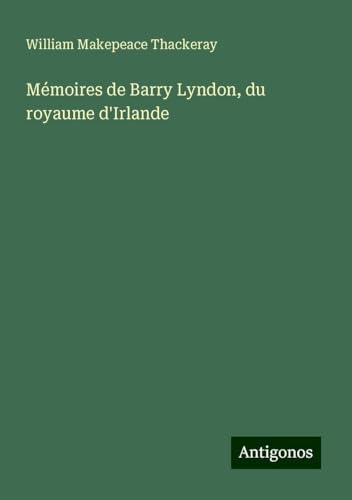 Mémoires de Barry Lyndon, du royaume d'Irlande Mémoires de Barry Lyndon, du royaume d'Irlande von Antigonos Verlag