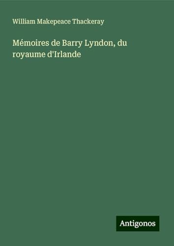 Mémoires de Barry Lyndon, du royaume d'Irlande Mémoires de Barry Lyndon, du royaume d'Irlande von Antigonos Verlag