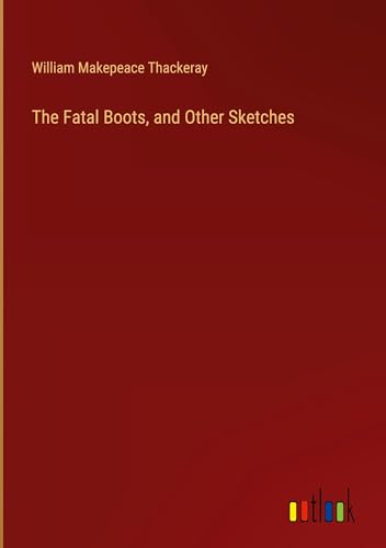 The Fatal Boots, and Other Sketches