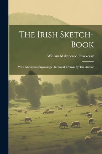 The Irish Sketch-book: With Numerous Engravings On Wood. Drawn By The Author von Legare Street Press