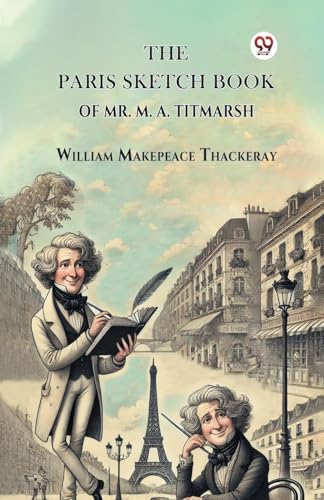 The Paris Sketch Book Of Mr. M. A. Titmarsh The Paris Sketch Book Of Mr. M. A. Titmarsh von Double 9 Books