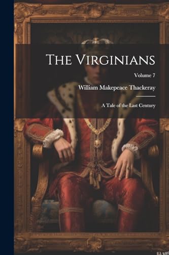 The Virginians: A Tale of the Last Century; Volume 7 von Legare Street Press