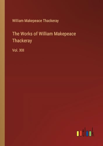 The Works of William Makepeace Thackeray: Vol. XIII von Outlook Verlag