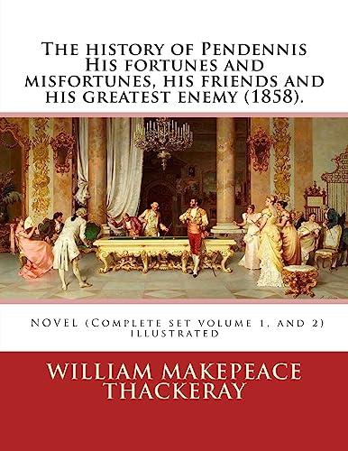 The history of Pendennis His fortunes and misfortunes, his friends and his greatest enemy (1858). A NOVEL (Complete set volume 1, and 2): By: William Makepeace Thackeray (illustrated) von Createspace Independent Publishing Platform