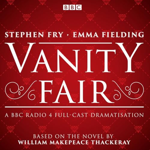 Vanity Fair: BBC Radio 4 full-cast dramatisation Vanity Fair: BBC Radio 4 full-cast dramatisation
