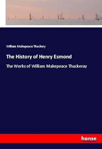 The History of Henry Esmond: The Works of William Makepeace Thackeray von hansebooks