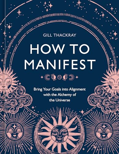 How to Manifest: Bring Your Goals into Alignment with the Alchemy of the Universe [A Manifestation Book]