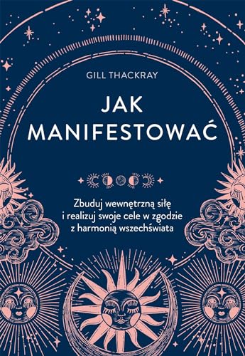 Jak manifestować: Zbuduj wewnętrzną siłę i realizuj swoje cele w zgodzie z harmonią wszechświata Jak manifestować: Zbuduj wewnętrzną siłę i realizuj swoje cele w zgodzie z harmonią wszechświata