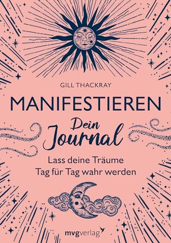 Manifestieren – Dein Journal: Lass deine Träume Tag für Tag wahr werden. Mit Schritt-für-Schritt-Anleitung und viel Platz zum Eintragen von MVG Moderne Vlgs. Ges.