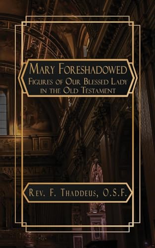 Mary Foreshadowed: Considerations on the Types and Figures of Our Blessed Lady in the Old Testament von NATAL PUBLISHING, LLC