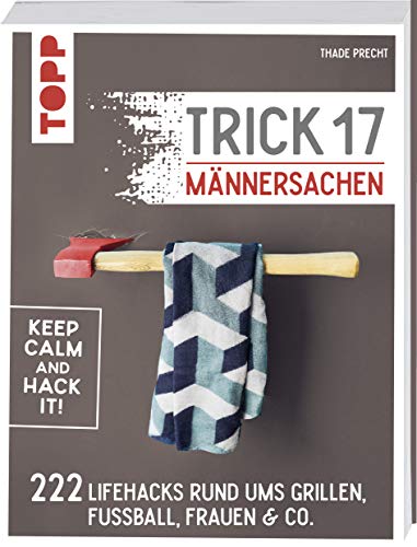 Trick 17 - Männersachen: 222 geniale Lifehacks rund um Grillen, Fußball, Frauen & Co. von Frech