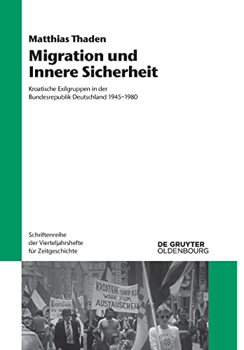 Migration und Innere Sicherheit: Kroatische Exilgruppen in der Bundesrepublik Deutschland 1945–1980 (Schriftenreihe der Vierteljahrshefte für Zeitgeschichte, 124, Band 124)