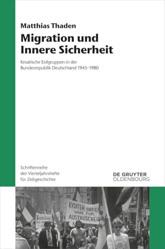 Migration und Innere Sicherheit: Kroatische Exilgruppen in der Bundesrepublik Deutschland 1945–1980 (Schriftenreihe der Vierteljahrshefte für Zeitgeschichte, 124, Band 124)