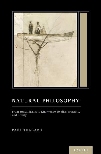 Natural Philosophy: From Social Brains to Knowledge, Reality, Morality, and Beauty (Oxford Series on Cognitive Models and Architectures)