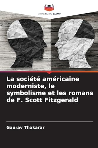 La société américaine moderniste, le symbolisme et les romans de F. Scott Fitzgerald von Editions Notre Savoir
