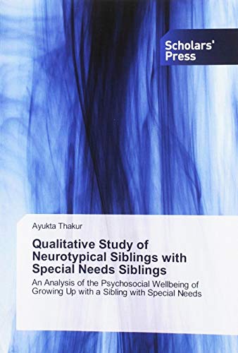 Qualitative Study of Neurotypical Siblings with Special Needs Siblings: An Analysis of the Psychosocial Wellbeing of Growing Up with a Sibling with Special Needs