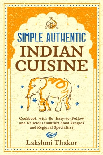 Simple Authentic Indian Cuisine: Cookbook with 80 Easy-to-Follow and Delicious Comfort Food Recipes and Regional Specialties von DJTS Publishing