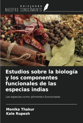 Estudios sobre la biología y los componentes funcionales de las especias indias: Las especias como alimentos funcionales von Ediciones Nuestro Conocimiento
