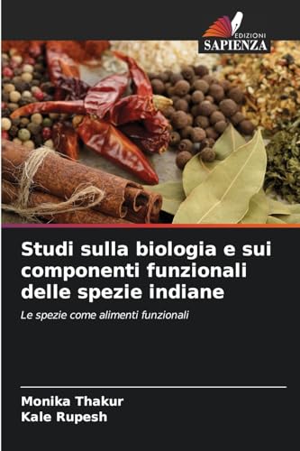 Studi sulla biologia e sui componenti funzionali delle spezie indiane: Le spezie come alimenti funzionali von Edizioni Sapienza