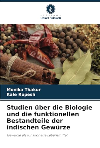 Studien über die Biologie und die funktionellen Bestandteile der indischen Gewürze: Gewürze als funktionelle Lebensmittel von Verlag Unser Wissen