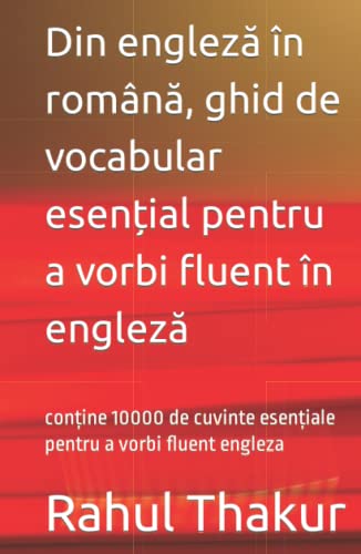 Din engleză în română, ghid de vocabular esențial pentru a vorbi fluent în engleză: conține 10000 de cuvinte esențiale pentru a vorbi fluent engleza