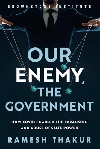 Our Enemy, the Government: How Covid Enabled the Expansion and Abuse of State Power